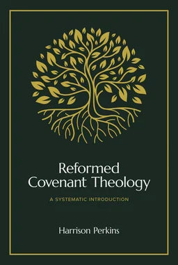 Reformed Covenant Theology: A Systematic Introduction (Perkins)