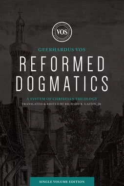 Reformed Dogmatics: A System of Christian Theology - 1 Volume edition (Vos)