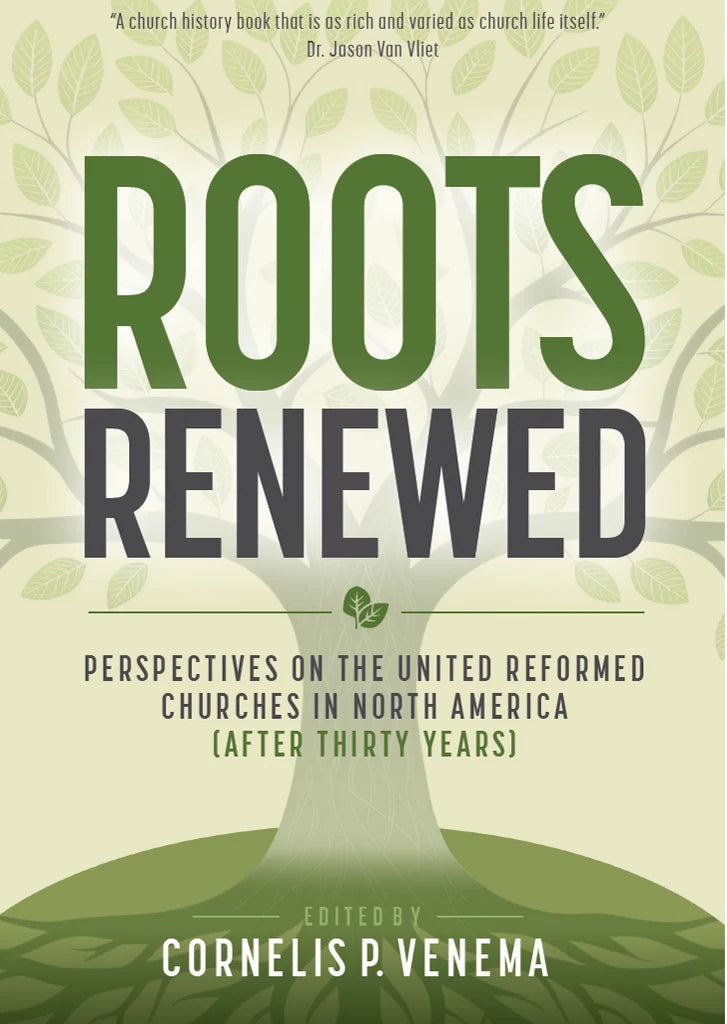 Roots Renewed: Perspectives on the United Reformed Churches in North America (Cornelis P. Venema, editor)