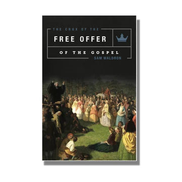 The Crux of the Free Offer of the Gospel (Waldron)