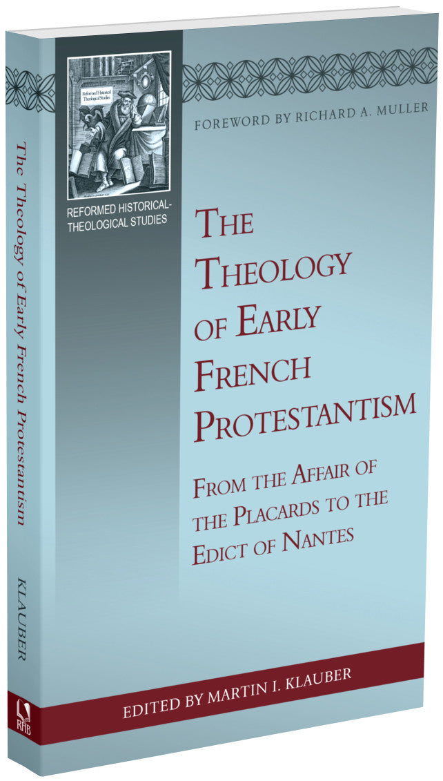 The Theology of Early French Protestantism: From the Affair of the Placards to the Edict of Nantes (Klauber, ed.)