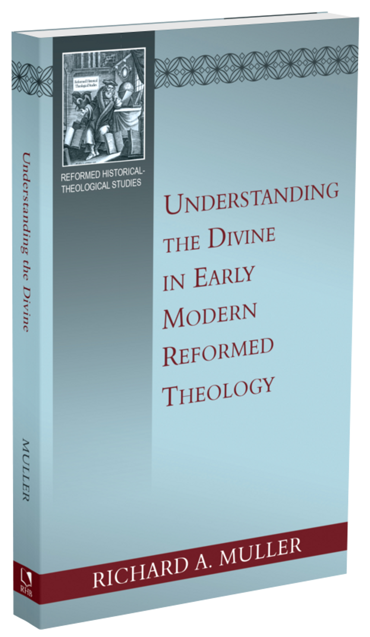 Understanding the Divine in Early Modern Reformed Theology (Muller)