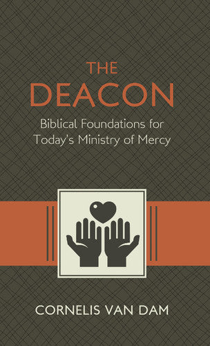 The Deacon: Biblical Foundations for Today's Ministry of Mercy (Van Dam)