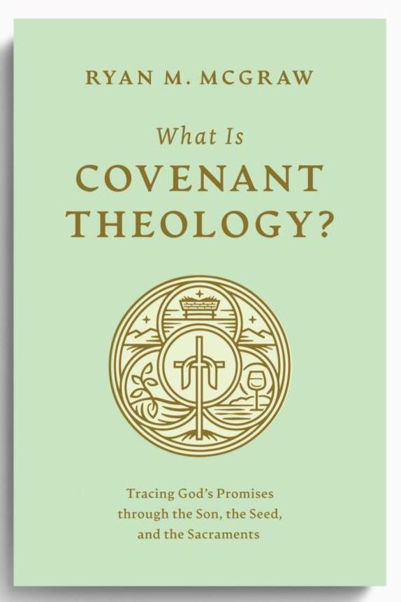 What Is Covenant Theology?: Tracing God's Promises through the Son, the Seed, and the Sacraments (McGraw)