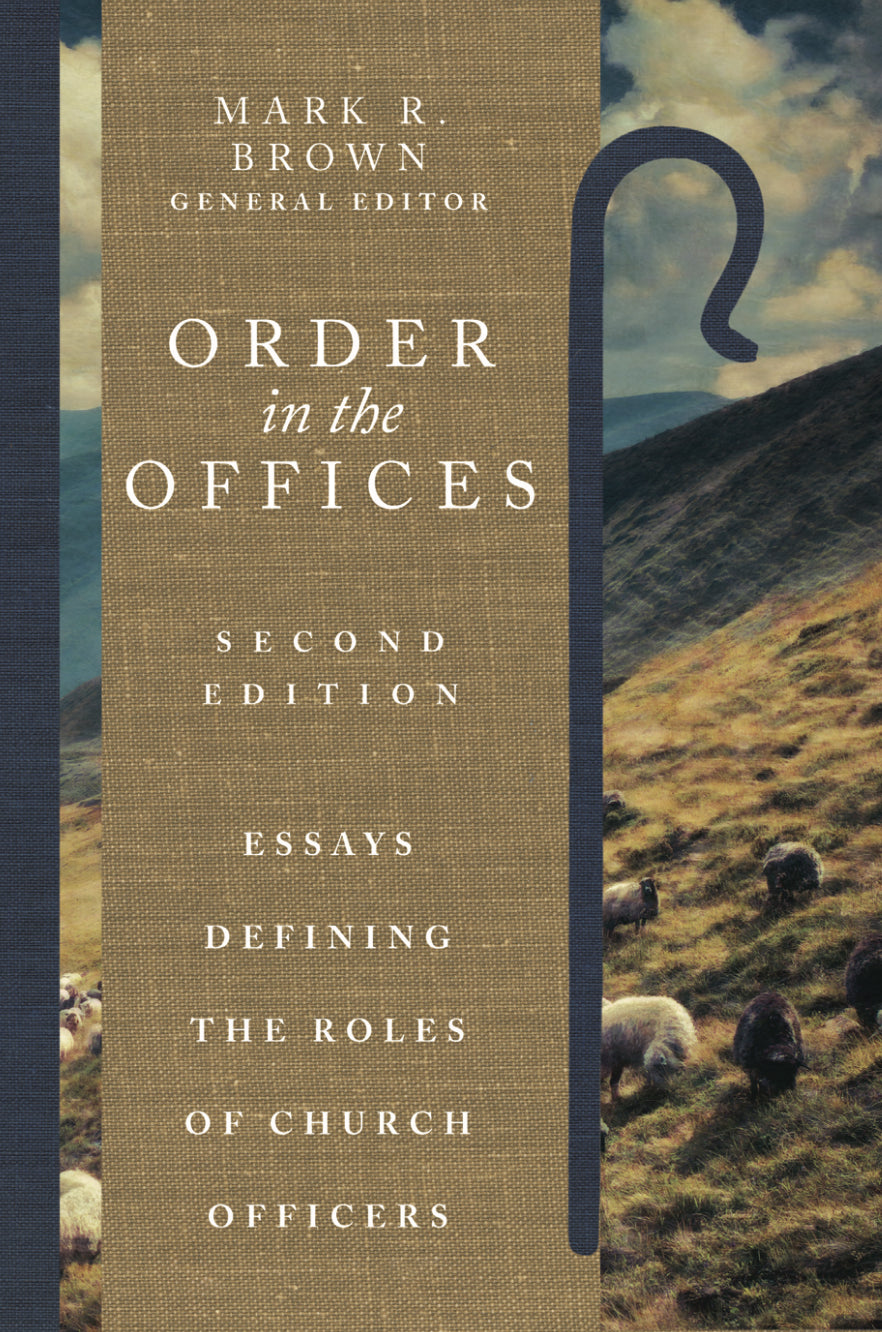 Order in the Offices: Essays Defining the Roles of Church Officers 2nd Edition (Brown)