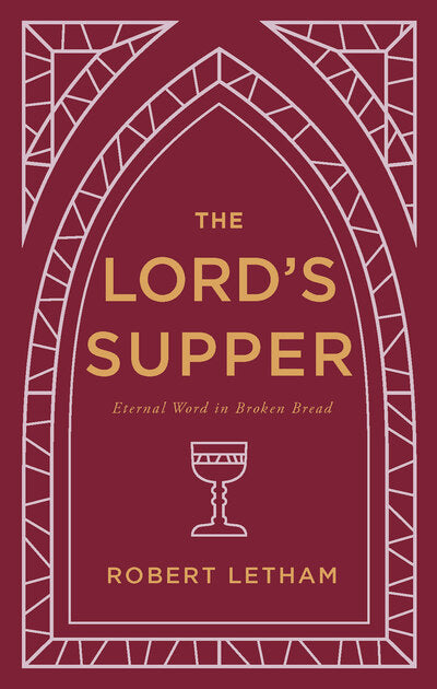 The Lord's Supper: Eternal Word in Broken Bread (Letham)