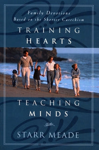 Training Hearts, Teaching Minds: Family Devotions Based on the Shorter Catechism (Meade)