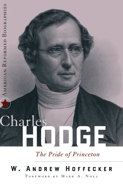 Charles Hodge: The Pride of Princeton (Hodge)