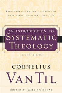 An Introduction to Systematic Theology: Prolegomena and the Doctrines of Revelation, Scripture, and God (Van Til)