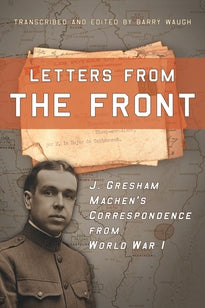 Letters from the Front: J. Gresham Machen's Correspondence from World War 1 (Waugh)