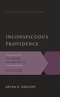 Inconspicuous Providence: The Gospel According to Esther (Gregory)