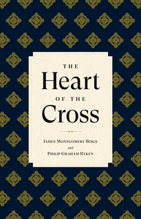 The Heart of the Cross (Ryken and Boice)