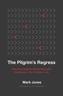 The Pilgrim's Regress: Guarding against Backsliding and Apostasy in the Christian Life (Jones)