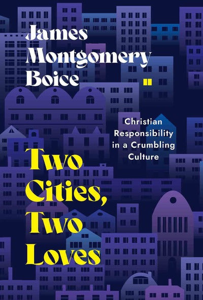 Two Cities, Two Loves: Christian Responsibility in a Crumbling World (Boice)
