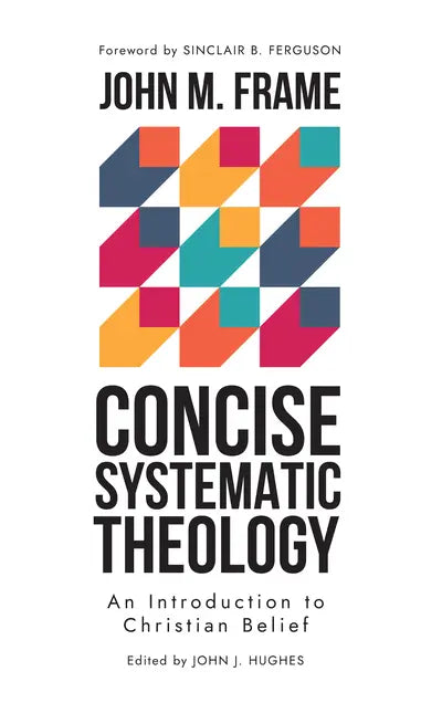 Concise Systematic Theology: An Introduction to Christian Belief (Frame)