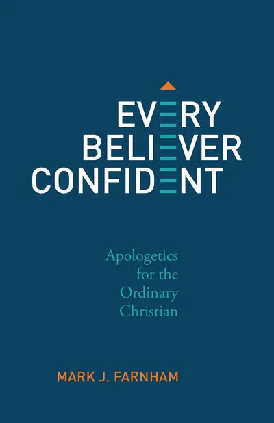 Every Believer Confident: Apologetics for the Ordinary Christian (Farnham)