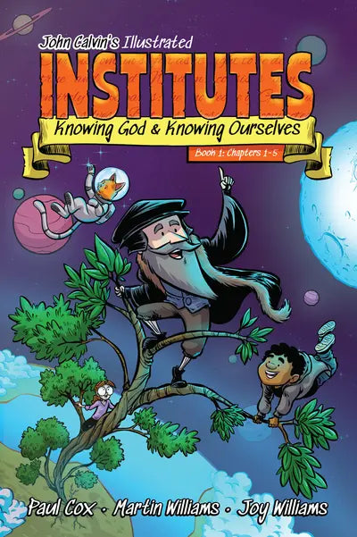 John Calvin’s Illustrated Institutes: Knowing God and Knowing Ourselves Book 1: Chapters 1–5
