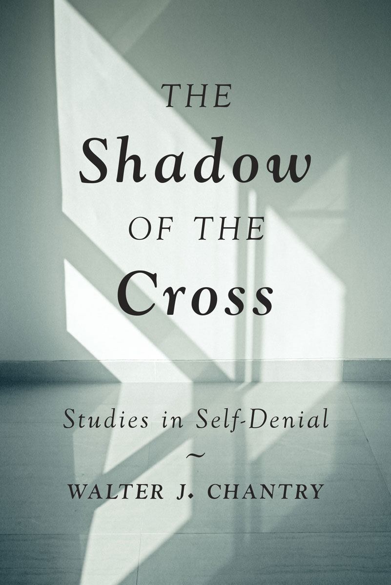 The Shadow of the Cross: Studies in Self-Denial (Chantry)