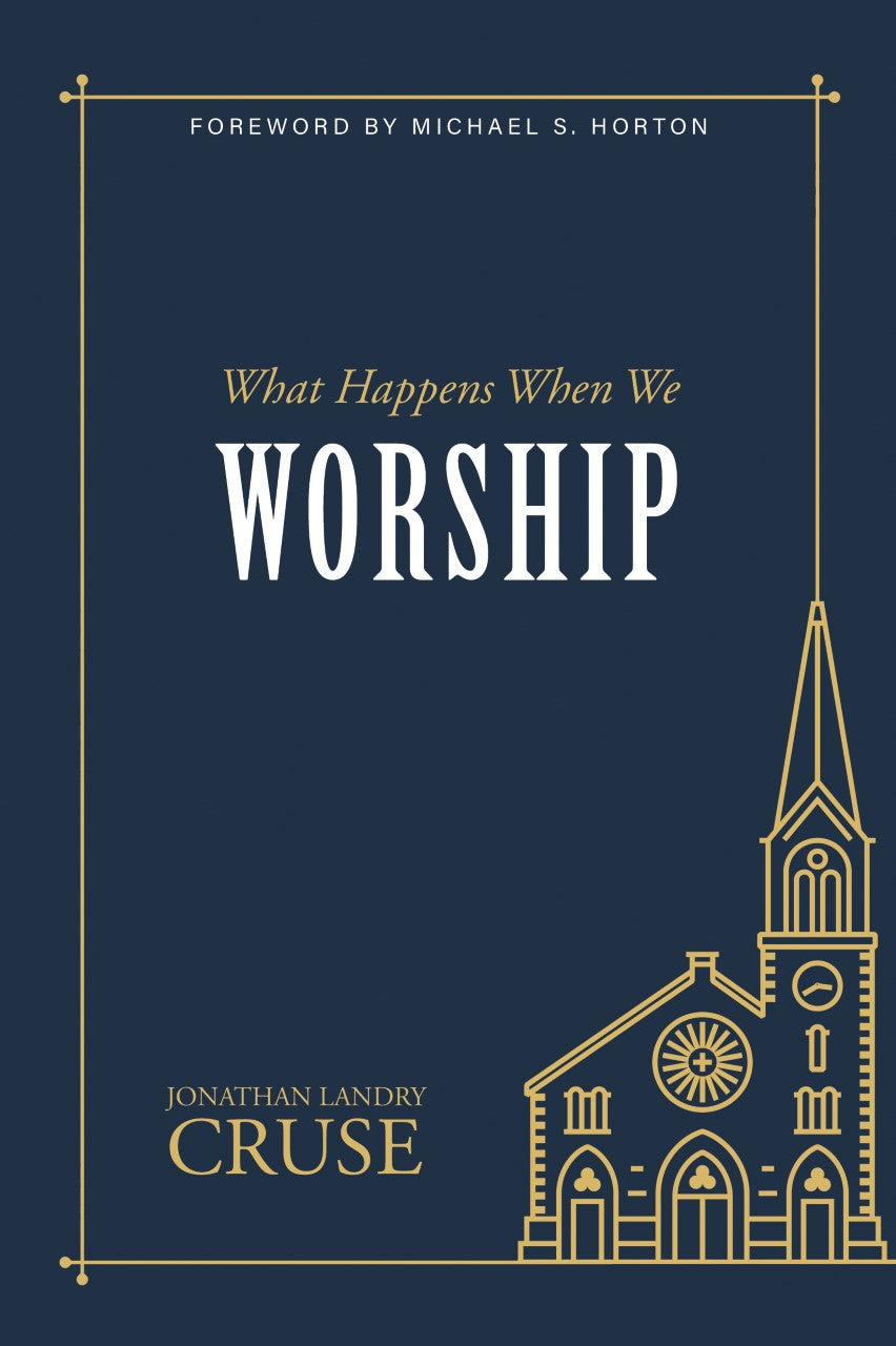 What Happens When We Worship (Cruse)