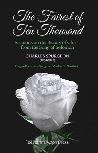 The Fairest of Ten Thousand: Sermons on the Beauty of Christ from the Song of Solomon (Spurgeon)